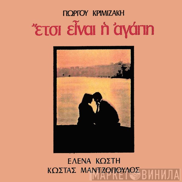 Γιώργος Κριμιζάκης, Έλενα Κωστή, Κώστας Μαντζόπουλος  - Ετσι Είναι Η Αγάπη