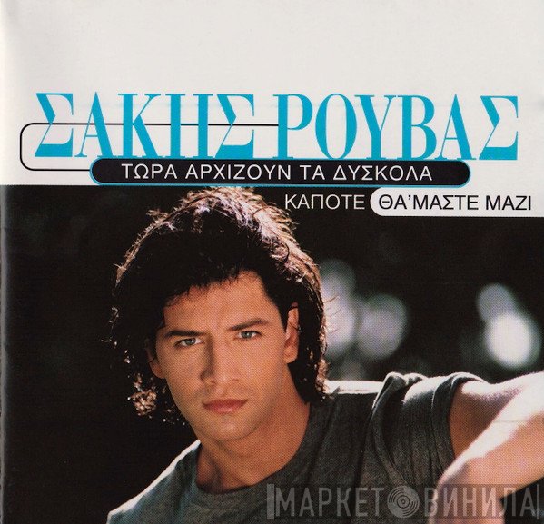 Σάκης Ρουβάς  - Τώρα Αρχίζουν Τα Δύσκολα / Κάποτε Θα 'Μαστε Μαζί