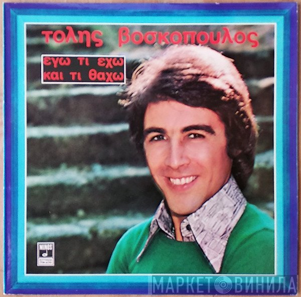 Τόλης Βοσκόπουλος  - Εγώ Τι  Έχω Και Τι Θάχω