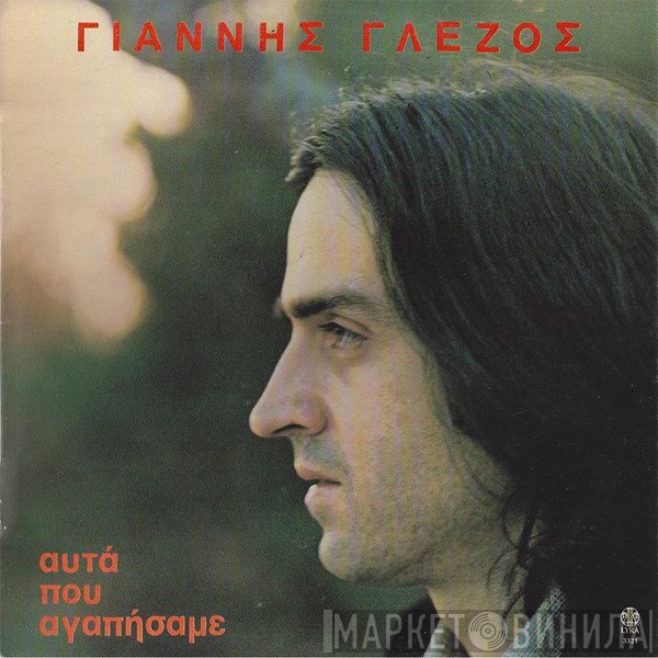 Γιάννης Γλέζος  - Αυτά Που Αγαπήσαμε