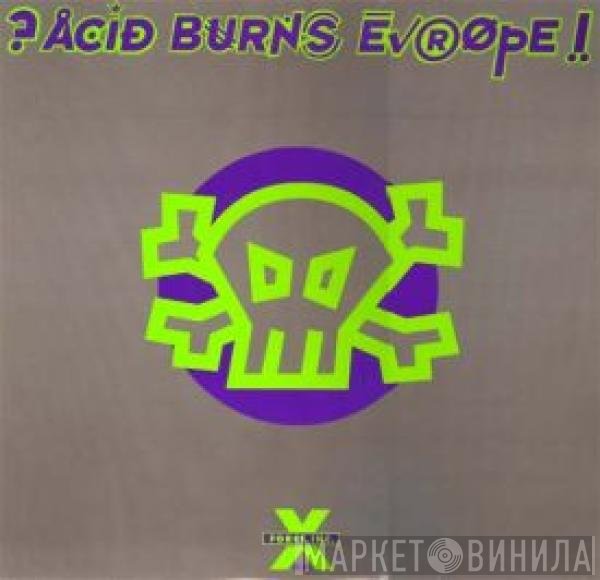  - ?Acid Burns Europe!
