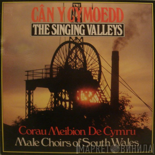  - Cân Y Cymoedd / The Singing Valleys - Corau Meibion De Cymru - Male Choirs Of South Wales
