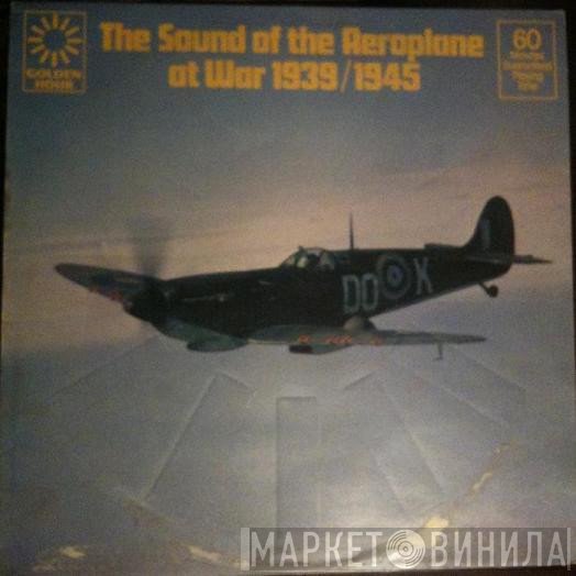  - Golden Hour Presents The Sound Of The Aeroplane At War 1939/1945