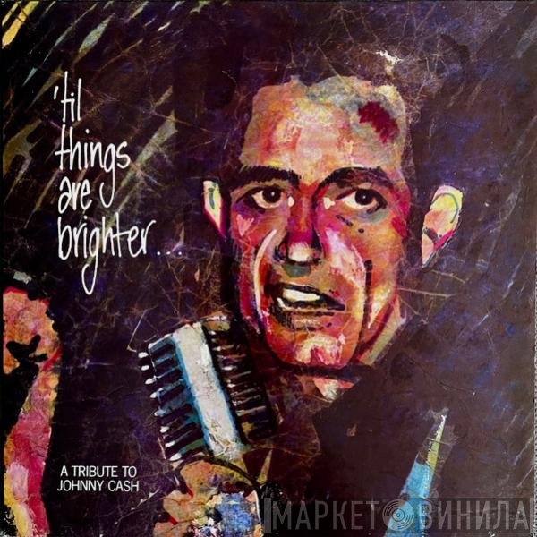  - 'Til Things Are Brighter...A Tribute To Johnny Cash