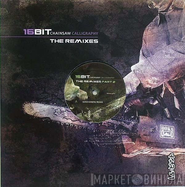 16 Bit  - Chainsaw Calligraphy (The Remixes Part 2)