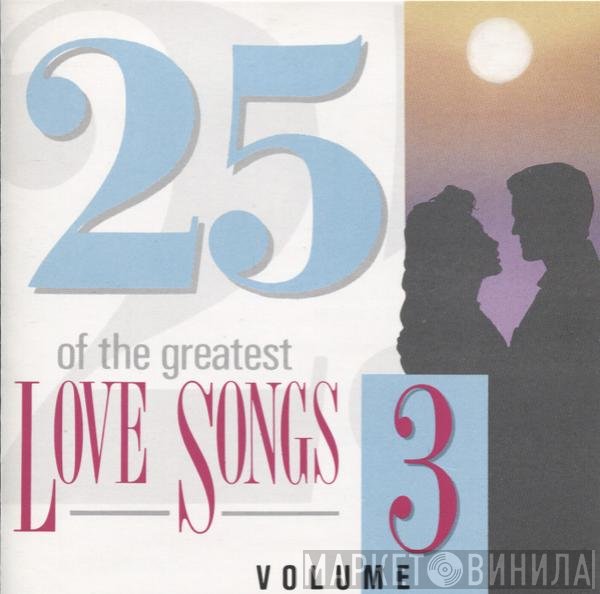  - 25 Of The Greatest Love Songs - Volume 3