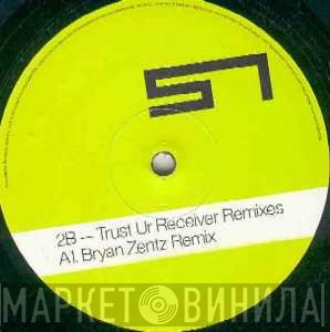 2B - Trust Ur Receiver (Remixes)