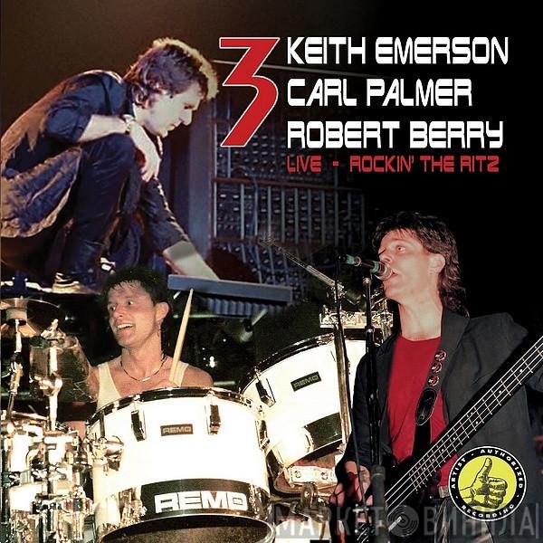 3 , Keith Emerson, Carl Palmer, Robert Berry  - Live - Rockin’ The Ritz