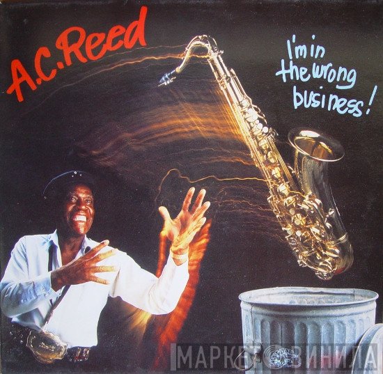 A.C. Reed - I'm In The Wrong Business!