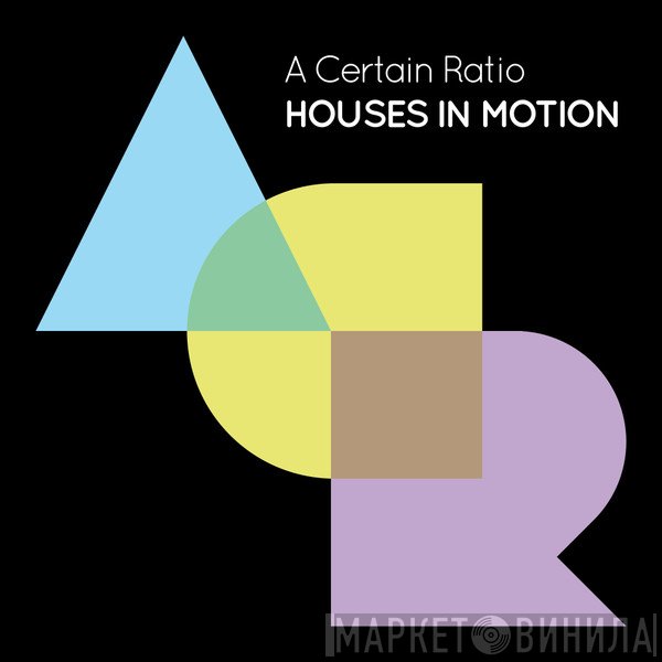 A Certain Ratio  - Houses In Motion