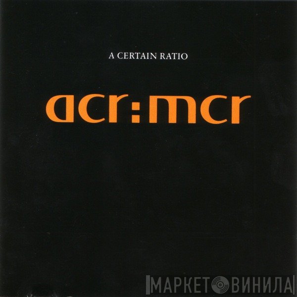 A Certain Ratio - acr:mcr