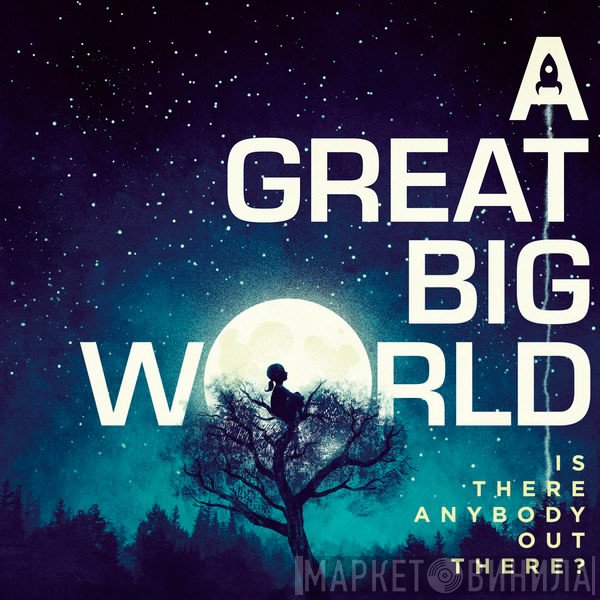 A Great Big World - Is There Anybody Out There?