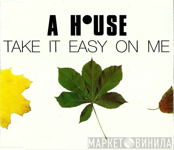 A House - Take It Easy On Me