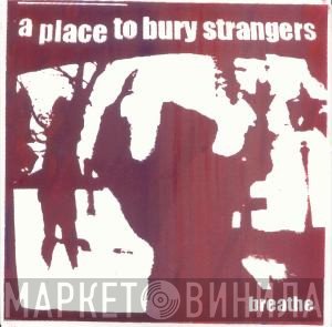 A Place To Bury Strangers  - Breathe