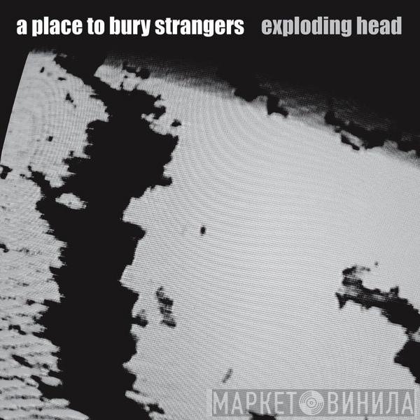 A Place To Bury Strangers  - Exploding Head