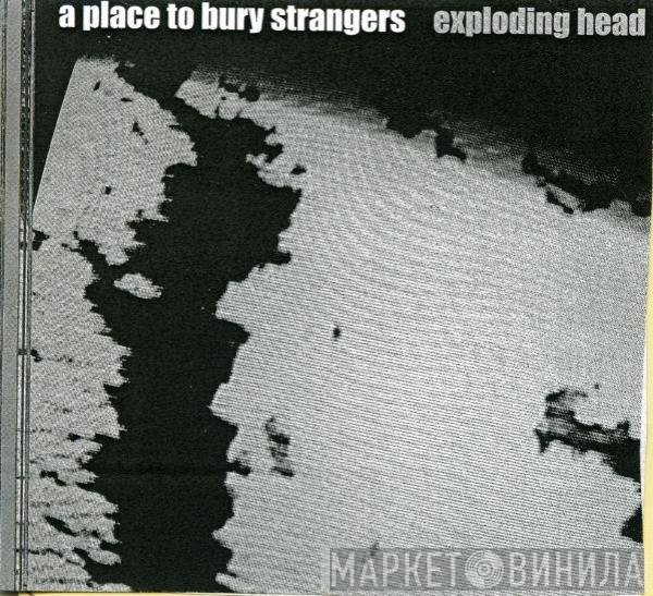 A Place To Bury Strangers  - Exploding Head