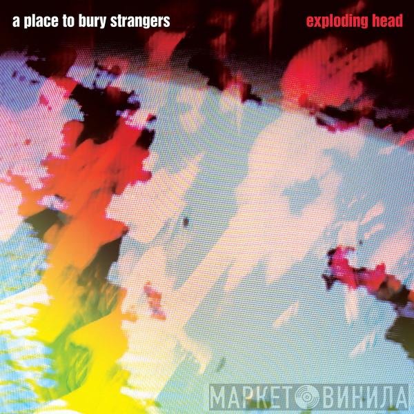 A Place To Bury Strangers  - Exploding Head