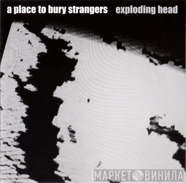 A Place To Bury Strangers  - Exploding Head