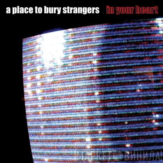 A Place To Bury Strangers  - In Your Heart
