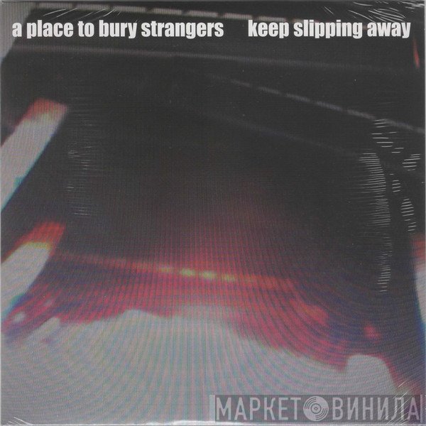 A Place To Bury Strangers  - Keep Slipping Away