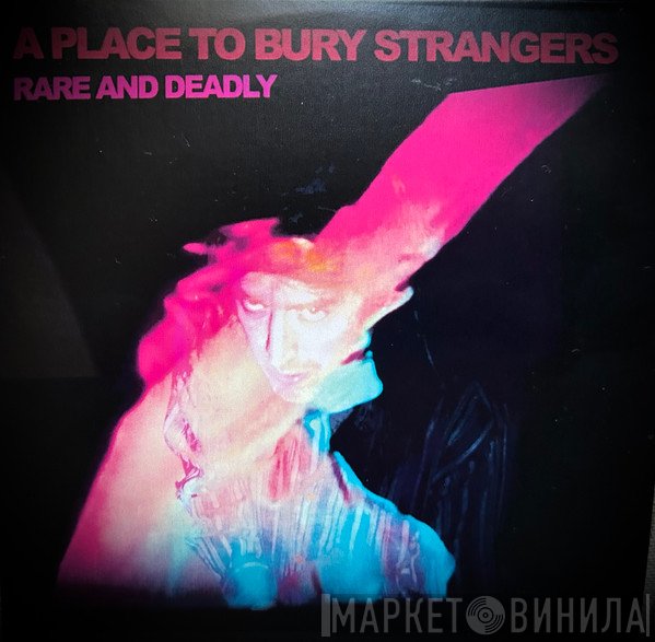 A Place To Bury Strangers - Rare And Deadly