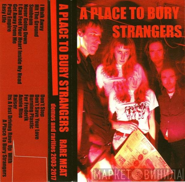 A Place To Bury Strangers  - Rare Meat - Demos And Rarities 2003-2017