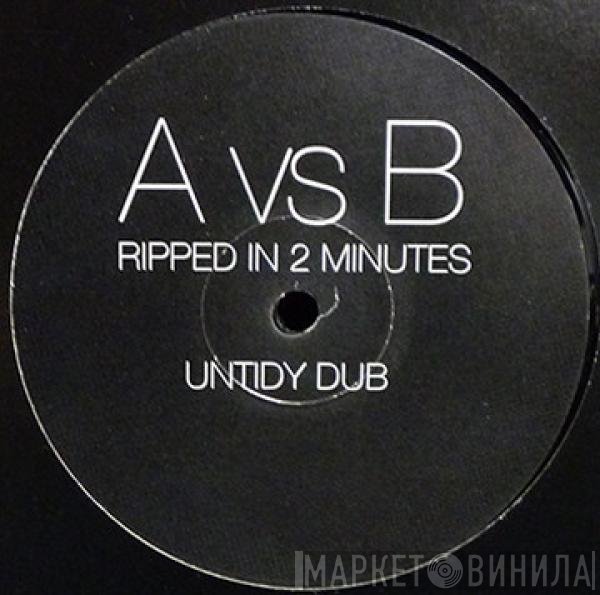 A Vs. B  - Ripped In 2 Minutes