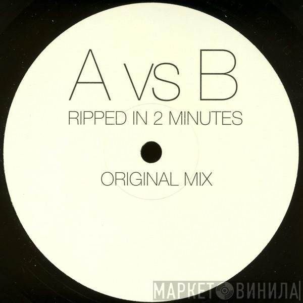 A Vs. B  - Ripped In 2 Minutes