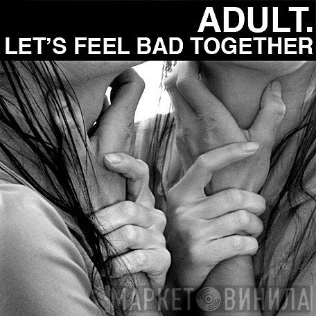 ADULT.  - Let's Feel Bad Together