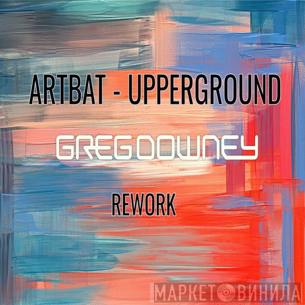 ARTBAT  - Upperground (Greg Downey Rework)