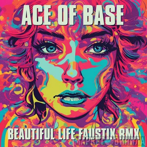 Ace Of Base  - Beautiful Life (Faustix Rmx)