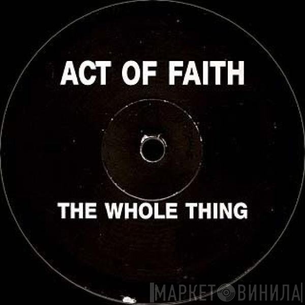 Act Of Faith - The Whole Thing