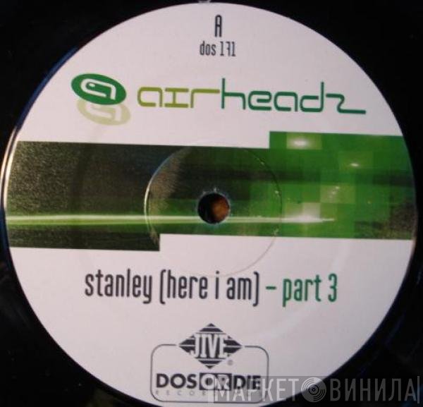 Airheadz - Stanley (Here I Am) (Part 3)