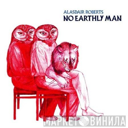 Alasdair Roberts - No Earthly Man