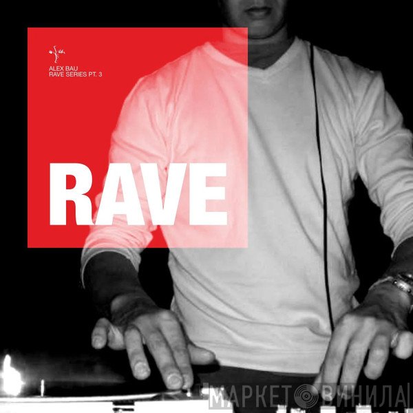 Alex Bau  - Rave Series Pt. 3