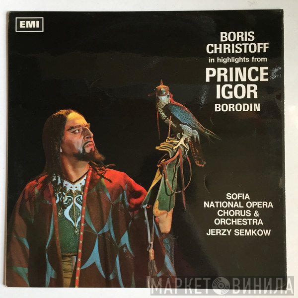 Alexander Borodin : Boris Christoff, The Sofia National Opera Orchestra And Sofia National Opera Chorus Conducted By Jerzy Semkow  - Prince Igor: Highlights