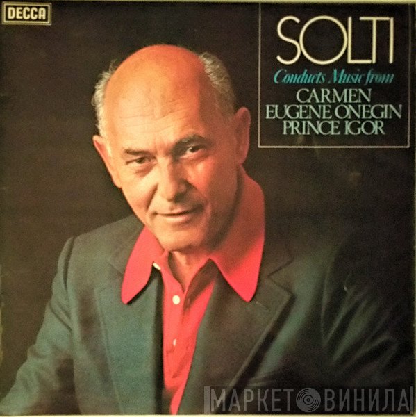 Alexander Borodin, The London Symphony Orchestra, The London Philharmonic Orchestra, Georges Bizet, Georg Solti, Orchestra Of The Royal Opera House, Covent Garden, Pyotr Ilyich Tchaikovsky - Solti Conducts Music From Carmen. Eugen Onegin . Prince Igor