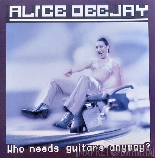 Alice Deejay - Who Needs Guitars Anyway?