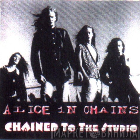 Alice In Chains  - Chained To The Studio