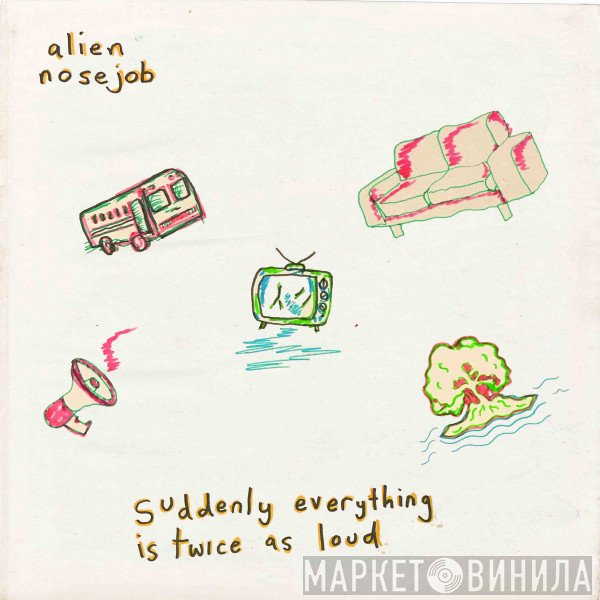 Alien Nose Job - Suddenly Everything Is Twice As Loud