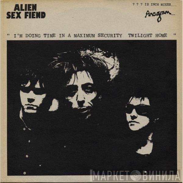 Alien Sex Fiend - I'm Doing Time In A Maximum Security Twilight Home