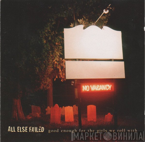 All Else Failed - Good Enough For The Girls We Roll With
