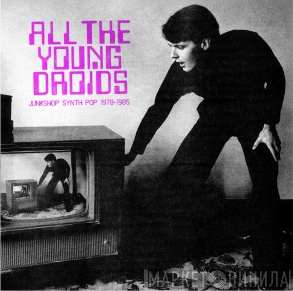  - All The Young Droids - Junkshop Synth Pop 1978-1985