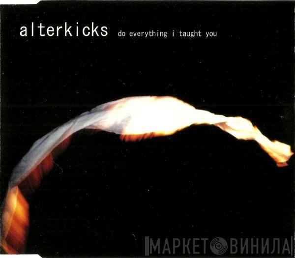 Alterkicks - Do Everything I Taught You