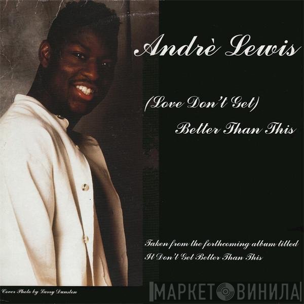 Andrè Lewis - (Love Don't Get) Better Than This