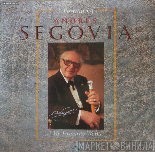 Andrés Segovia - A Portrait Of Andrés Segovia My Favourite Works