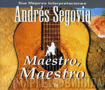 Andrés Segovia - Maestro, Maestro (Sus Mejores Interpretaciones)