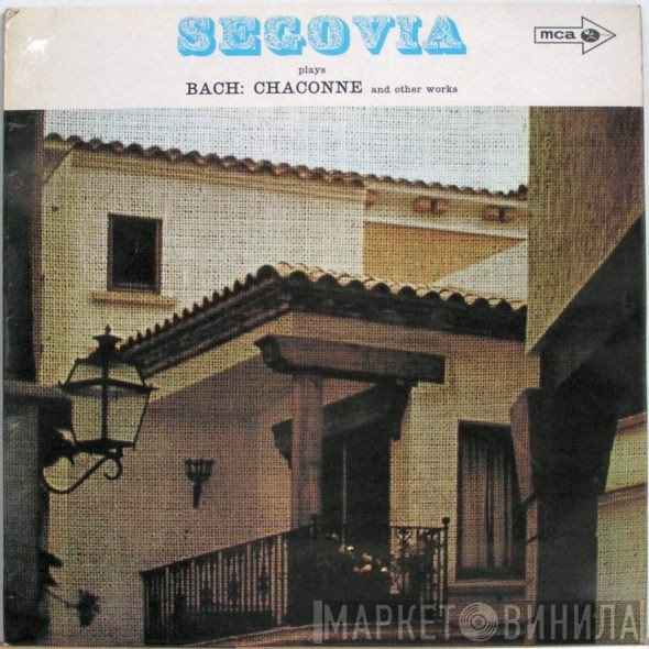 Andrés Segovia - Segovia Plays Bach 'Chaconne' And Other Pieces