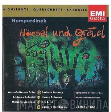 Andreas Schmidt , Symphonie-Orchester Des Bayerischen Rundfunks, Jeffrey Tate, Anne Sofie Von Otter, Barbara Hendricks, Marjana Lipovšek, Barbara Bonney, Engelbert Humperdinck , Hanna Schwarz, Eva Lind - Hänsel Und Gretel (Highlights)