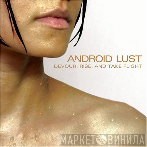 Android Lust  - Devour, Rise, And Take Flight